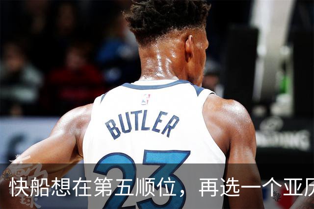 快船想在第五顺位，再选一个亚历山大