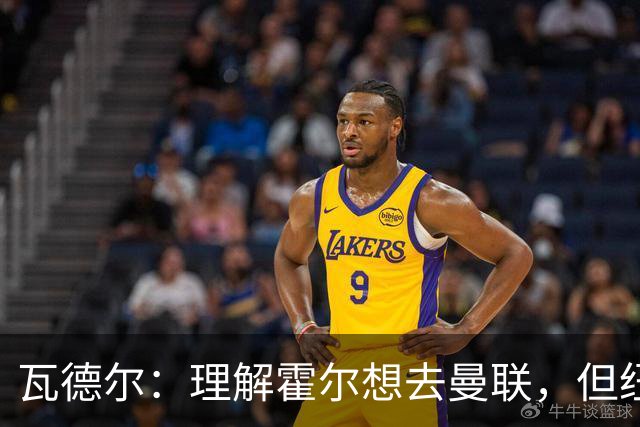 瓦德尔：理解霍尔想去曼联，但纽卡需考虑保级