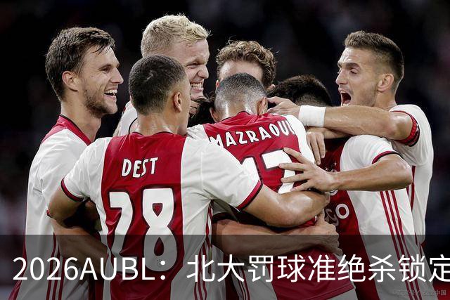 2026AUBL：北大罚球准绝杀锁定C组第一 李东奇21分汪志鹏23+12